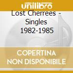 Lost Cherrees - Singles 1982-1985