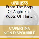 From The Bogs Of Aughiska - Roots Of This Earth Within My Blood cd