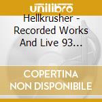 Hellkrusher - Recorded Works And Live 93 - 94 cd musicale di Hellkrusher