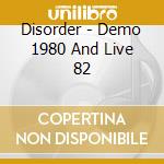 Disorder - Demo 1980 And Live 82 cd musicale di Disorder