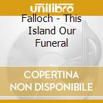 Falloch - This Island Our Funeral cd musicale di Falloch
