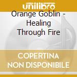 Orange Goblin - Healing Through Fire cd musicale di Orange Goblin