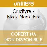 Crucifyre - Black Magic Fire cd musicale di Crucifyre