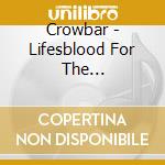 Crowbar - Lifesblood For The Downtrodden (2 Cd) cd