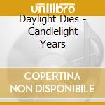 Daylight Dies - Candlelight Years cd musicale di Daylight Dies