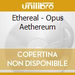 Ethereal - Opus Aethereum cd musicale di Ethereal