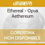 Ethereal - Opus Aethereum cd