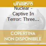 Nuclear - Captive In Terror: Three Ways To Kill Yourself cd musicale di Nuclear