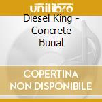 Diesel King - Concrete Burial cd musicale di Diesel King