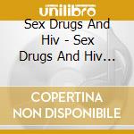 Sex Drugs And Hiv - Sex Drugs And Hiv (2 Cd) cd musicale di Sex Drugs And Hiv