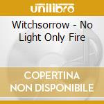 Witchsorrow - No Light Only Fire cd