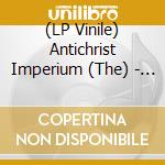 (LP Vinile) Antichrist Imperium (The) - The Antichrist Imperium lp vinile di Antichrist Imperium (The)