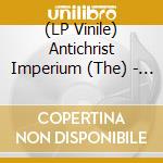 (LP Vinile) Antichrist Imperium (The) - The Antichrist Imperium vinile