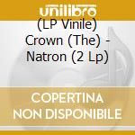 (LP Vinile) Crown (The) - Natron (2 Lp) lp vinile di Crown