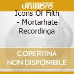 Icons Of Filth - Mortarhate Recordinga cd
