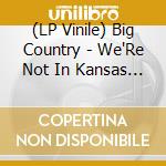 (LP Vinile) Big Country - We'Re Not In Kansas Vol 1 (2 Lp) vinile