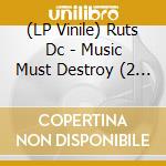 (LP Vinile) Ruts Dc - Music Must Destroy (2 Lp) lp vinile di Ruts Dc