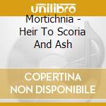 Mortichnia - Heir To Scoria And Ash cd musicale di Mortichnia