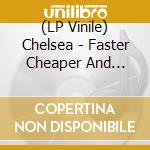 (LP Vinile) Chelsea - Faster Cheaper And Better Looking (2 Lp) vinile