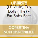 (LP Vinile) Toy Dolls (The) - Fat Bobs Feet lp vinile di Toy Dolls (The)