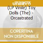 (LP Vinile) Toy Dolls (The) - Orcastrated lp vinile di Toy Dolls (The)