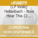 (LP Vinile) Hellanbach - Now Hear This (2 Lp) lp vinile di Hellanbach