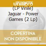 (LP Vinile) Jaguar - Power Games (2 Lp) lp vinile di Jaguar
