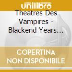 Theatres Des Vampires - Blackend Years (4 Cd) cd