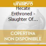 Hecate Enthroned - Slaughter Of Innocence (2 Cd) cd musicale di Hecate Enthroned