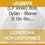 (LP Vinile) Bob Dylan - Blame It On Rio (2 Lp) lp vinile di Bob Dylan