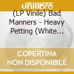 (LP Vinile) Bad Manners - Heavy Petting (White Vinyl) vinile
