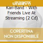Kari-Band - With Friends  Live At Streaming (2 Cd) cd