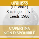 (LP Vinile) Sacrilege - Live Leeds 1986 vinile