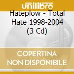 Hateplow - Total Hate 1998-2004 (3 Cd) cd musicale