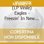 (LP Vinile) Eagles - Freezin' In New Jersey Vol.1 (2 Lp) lp vinile