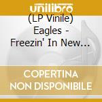 (LP Vinile) Eagles - Freezin' In New Jersey Vol.1 (2 Lp) vinile