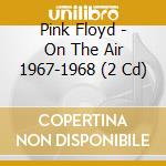 Pink Floyd - On The Air 1967-1968 (2 Cd) cd