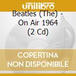 Beatles (The) - On Air 1964 (2 Cd) cd