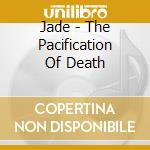 Jade - The Pacification Of Death cd
