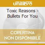 Toxic Reasons - Bullets For You cd