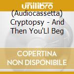 (Audiocassetta) Cryptopsy - And Then You'Ll Beg cd
