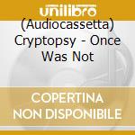 (Audiocassetta) Cryptopsy - Once Was Not cd