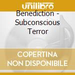Benediction - Subconscious Terror cd musicale