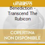 Benediction - Transcend The Rubicon cd musicale