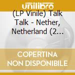 (LP Vinile) Talk Talk - Nether, Netherland (2 Lp) vinile
