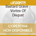 Bastard Grave - Vortex Of Disgust cd