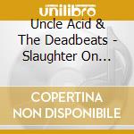 Uncle Acid & The Deadbeats - Slaughter On First Avenue (2 Cd) cd musicale