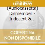 (Audiocassetta) Dismember - Indecent & Obscene cd musicale