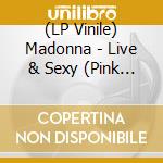(LP Vinile) Madonna - Live & Sexy (Pink Vinyl) (2 Lp) vinile