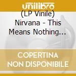 (LP Vinile) Nirvana - This Means Nothing (2Lp) lp vinile